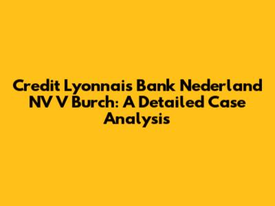 Credit Lyonnais Bank Nederland NV V Burch: A Detailed Case Analysis