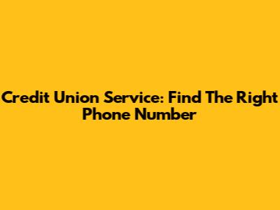 Credit Union Service: Find The Right Phone Number