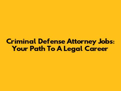 Criminal Defense Attorney Jobs: Your Path To A Legal Career