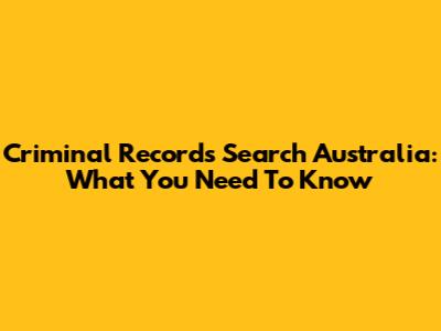 Criminal Records Search Australia: What You Need To Know