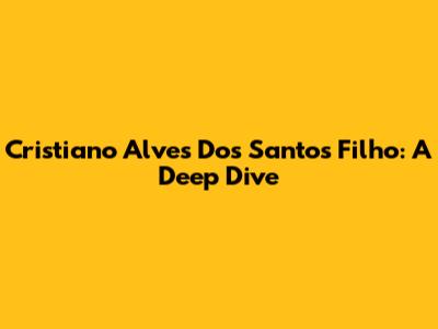 Cristiano Alves Dos Santos Filho: A Deep Dive