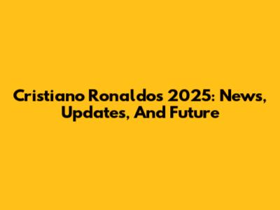 Cristiano Ronaldo's 2025: News, Updates, And Future
