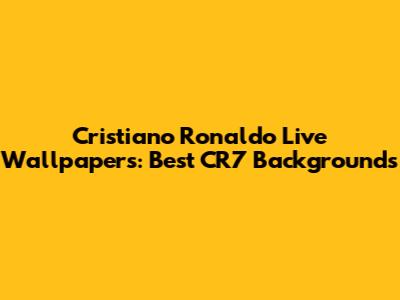 Cristiano Ronaldo Live Wallpapers: Best CR7 Backgrounds