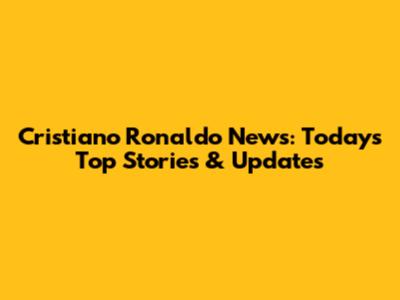 Cristiano Ronaldo News: Today's Top Stories & Updates