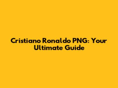 Cristiano Ronaldo PNG: Your Ultimate Guide