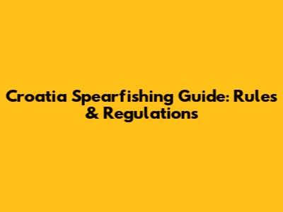 Croatia Spearfishing Guide: Rules & Regulations