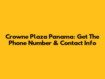 Crowne Plaza Panama: Get The Phone Number & Contact Info