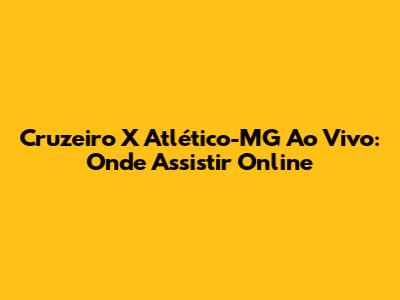 Cruzeiro X Atlético-MG Ao Vivo: Onde Assistir Online