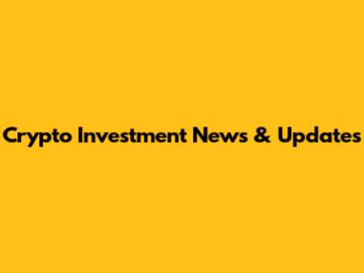 Crypto Investment News & Updates