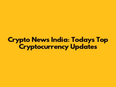 Crypto News India: Today's Top Cryptocurrency Updates
