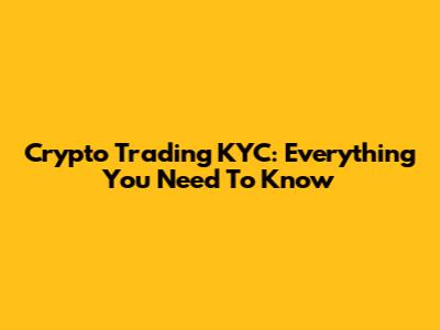 Crypto Trading KYC: Everything You Need To Know