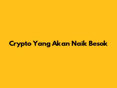 Crypto Yang Akan Naik Besok