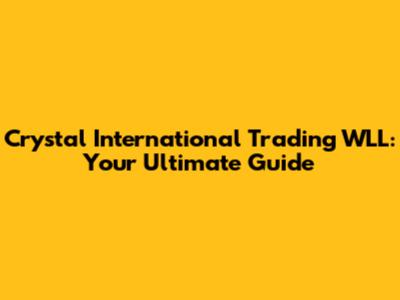 Crystal International Trading WLL: Your Ultimate Guide
