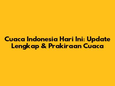 Cuaca Indonesia Hari Ini: Update Lengkap & Prakiraan Cuaca
