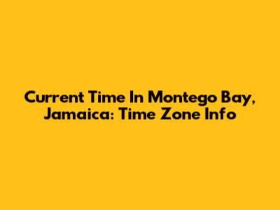 Current Time In Montego Bay, Jamaica: Time Zone Info