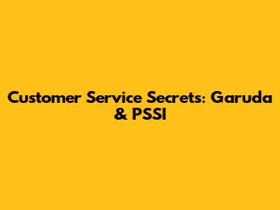 Customer Service Secrets: Garuda & PSSI