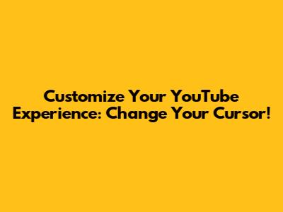 Customize Your YouTube Experience: Change Your Cursor!