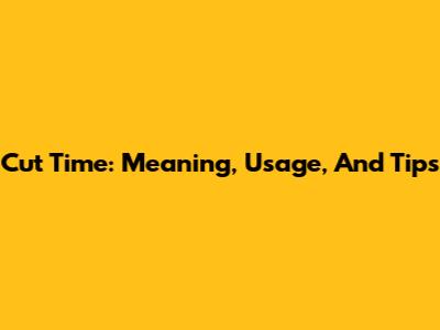Cut Time: Meaning, Usage, And Tips
