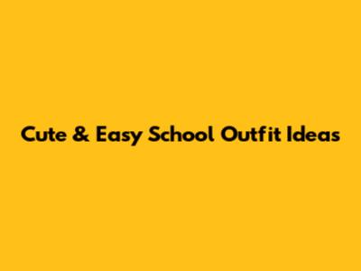 Cute & Easy School Outfit Ideas