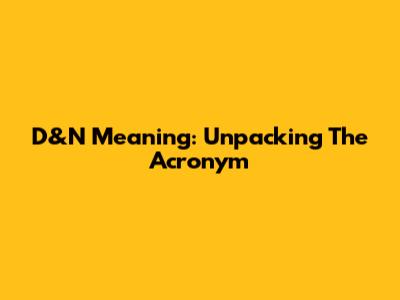 D&N Meaning: Unpacking The Acronym