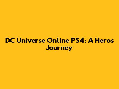 DC Universe Online PS4: A Hero's Journey