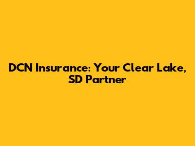 DCN Insurance: Your Clear Lake, SD Partner