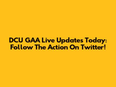 DCU GAA Live Updates Today: Follow The Action On Twitter!