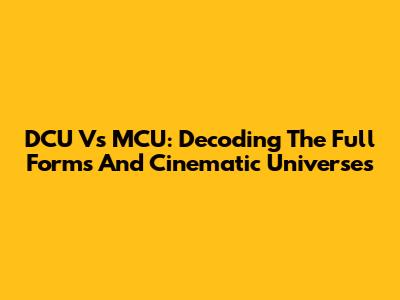 DCU Vs MCU: Decoding The Full Forms And Cinematic Universes