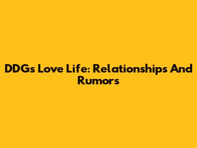 DDG's Love Life: Relationships And Rumors