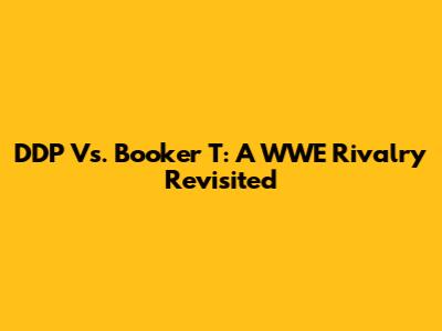 DDP Vs. Booker T: A WWE Rivalry Revisited