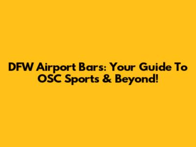 DFW Airport Bars: Your Guide To OSC Sports & Beyond!