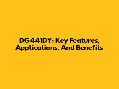 DG441DY: Key Features, Applications, And Benefits