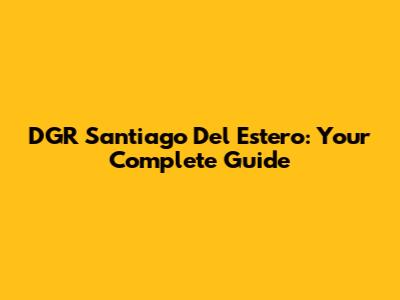 DGR Santiago Del Estero: Your Complete Guide