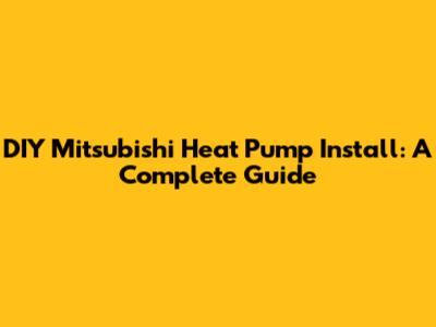 DIY Mitsubishi Heat Pump Install: A Complete Guide