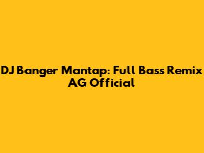 DJ Banger Mantap: Full Bass Remix AG Official