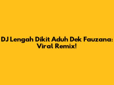 DJ Lengah Dikit Aduh Dek Fauzana: Viral Remix!