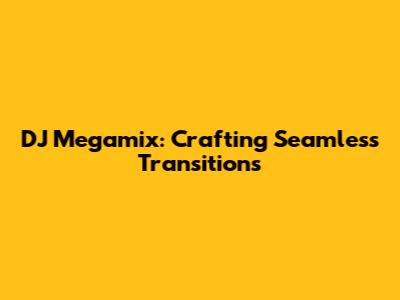 DJ Megamix: Crafting Seamless Transitions