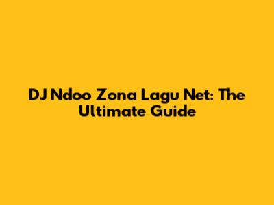 DJ Ndoo Zona Lagu Net: The Ultimate Guide