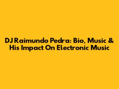 DJ Raimundo Pedra: Bio, Music & His Impact On Electronic Music