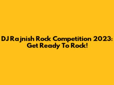 DJ Rajnish Rock Competition 2023: Get Ready To Rock!