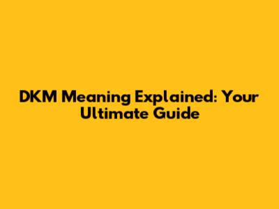 DKM Meaning Explained: Your Ultimate Guide