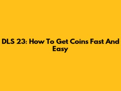 DLS 23: How To Get Coins Fast And Easy