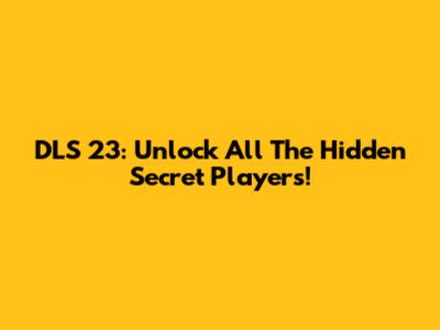 DLS 23: Unlock All The Hidden Secret Players!