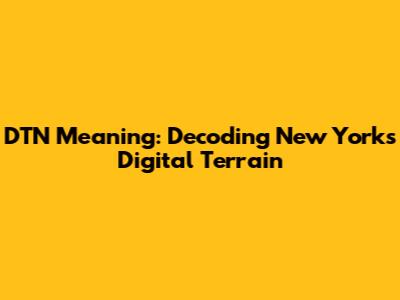 DTN Meaning: Decoding New York's Digital Terrain