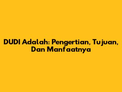 DUDI Adalah: Pengertian, Tujuan, Dan Manfaatnya