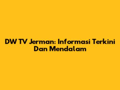 DW TV Jerman: Informasi Terkini Dan Mendalam