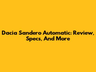 Dacia Sandero Automatic: Review, Specs, And More