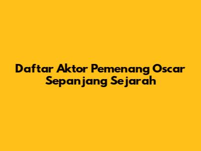 Daftar Aktor Pemenang Oscar Sepanjang Sejarah