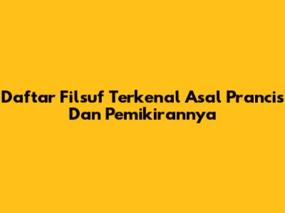 Daftar Filsuf Terkenal Asal Prancis Dan Pemikirannya