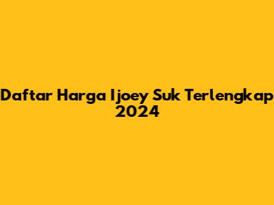 Daftar Harga Ijoey Suk Terlengkap 2024